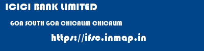 ICICI BANK LIMITED  GOA SOUTH GOA CHICALIM CHICALIM  ifsc code